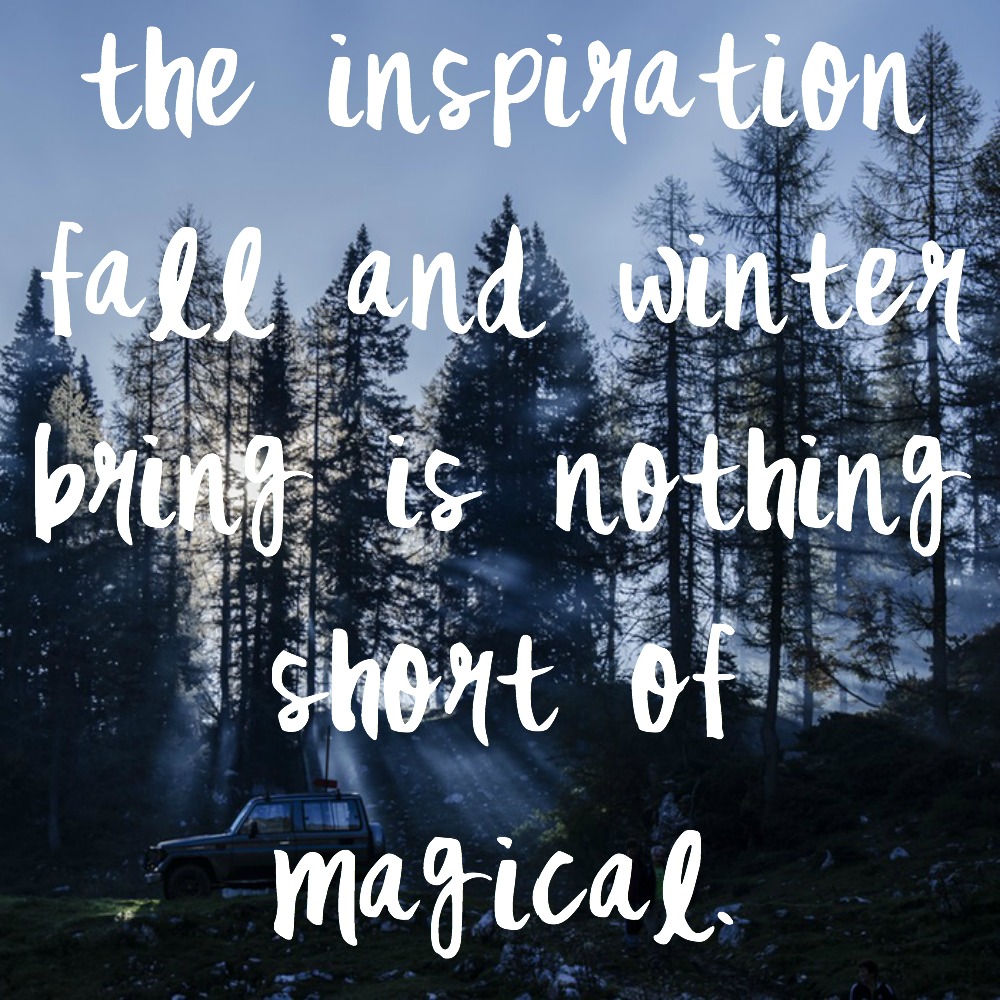 nothing inspires me quite like fall and winter