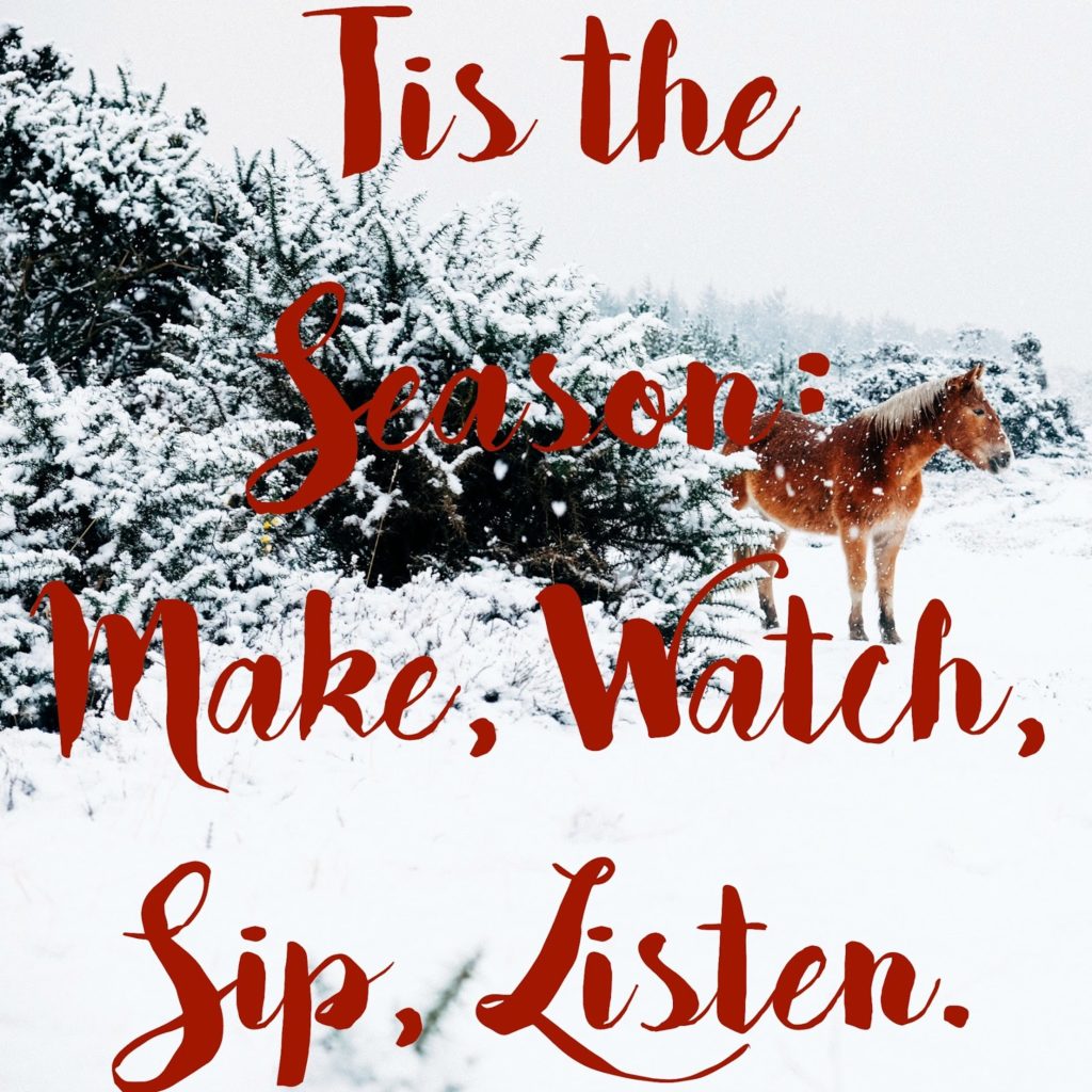 Tis the season: Make, Watch, Sip, Listen 